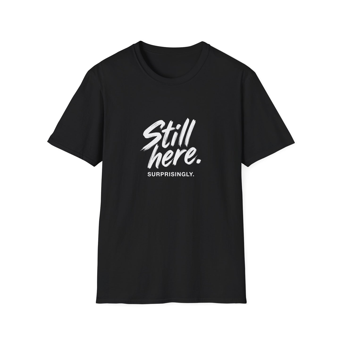 Still Here. Surprisingly. — Unisex Tee